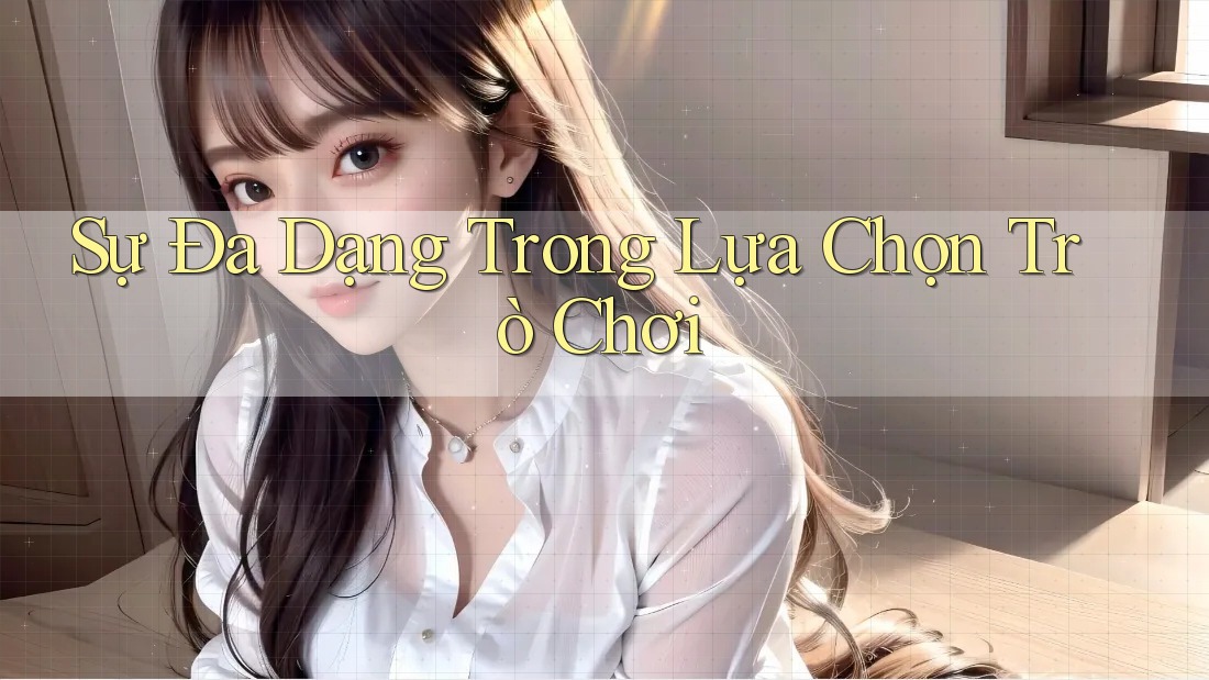 Sự đa dạng trong lựa chọn trò chơi Sự đa dạng trong lựa chọn trò chơi