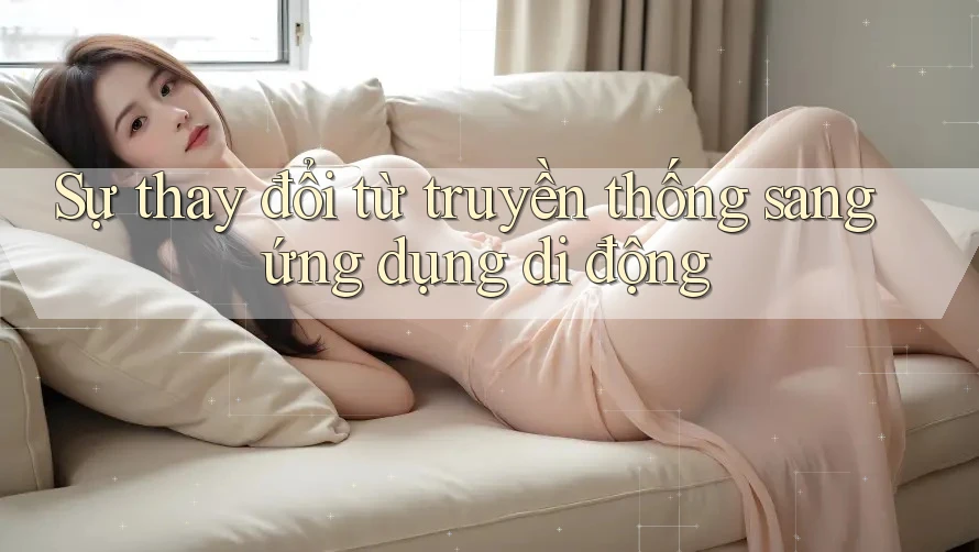 Sự thay đổi từ truyền thống sang ứng dụng di động Sự thay đổi từ truyền thống sang ứng dụng di động
