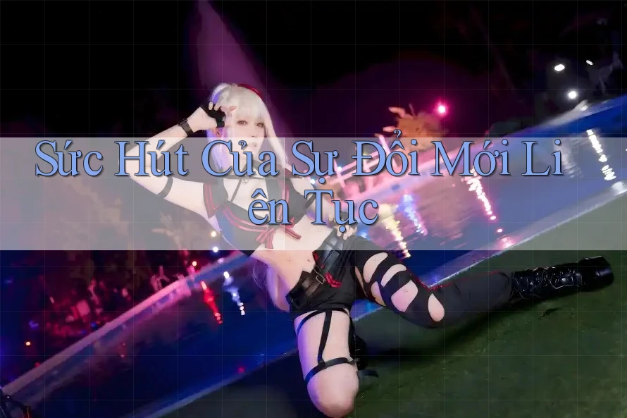 Sức Hút Của Sự Đổi Mới Liên Tục Sức Hút Của Sự Đổi Mới Liên Tục