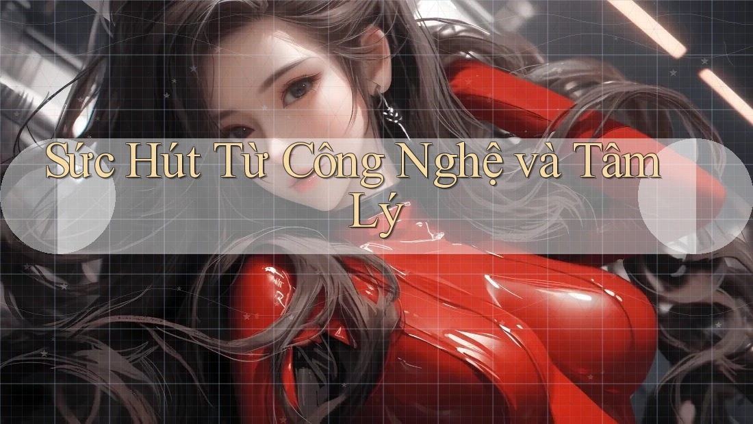 Sức Hút Từ Công Nghệ và Tâm Lý