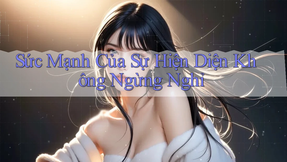 Sức Mạnh Của Sự Hiện Diện Không Ngừng Nghỉ