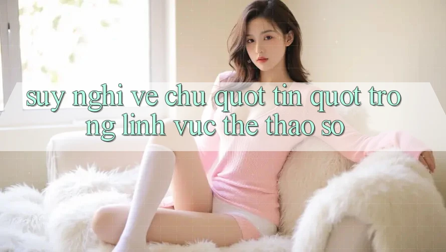 Suy nghĩ về chữ " tín" trong lĩnh vực thể thao số Suy nghĩ về chữ " tín" trong lĩnh vực thể thao số
