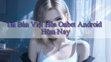 tải bản việt hóa onbet android hôm nay