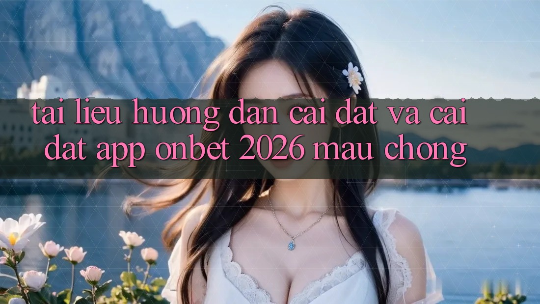 Tài liệu hướng dẫn Cài đặt Và Cài Đặt App Onbet 2026 Mau Chóng Tài liệu hướng dẫn Cài đặt Và Cài Đặt App Onbet 2026 Mau Chóng