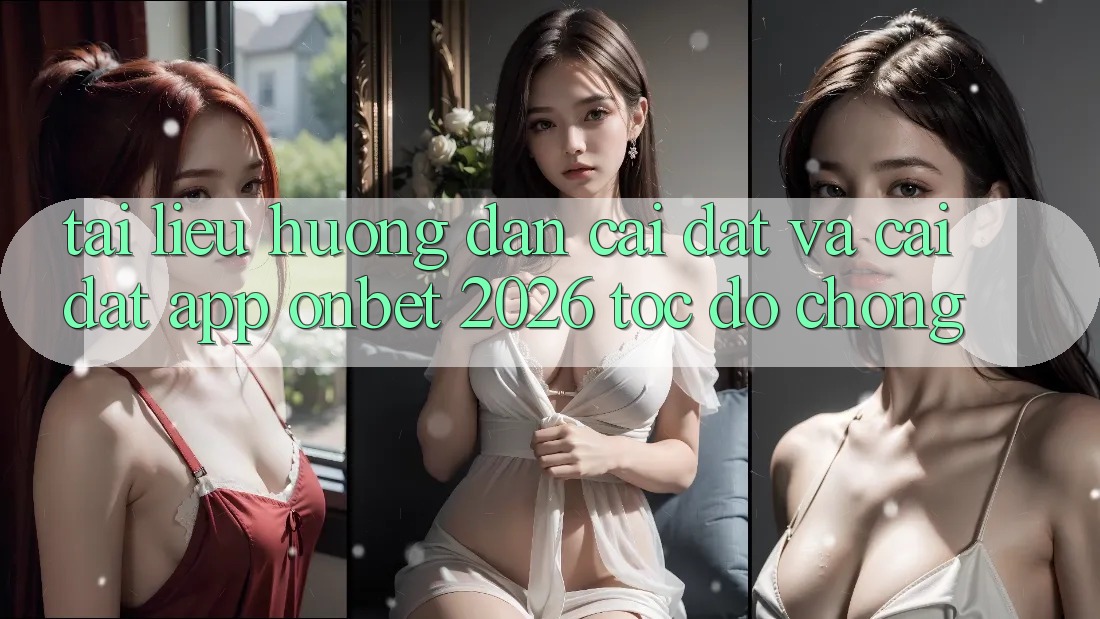 Tài liệu hướng dẫn Cài đặt Và Cài Đặt App Onbet 2026 Tốc độ Chóng Tài liệu hướng dẫn Cài đặt Và Cài Đặt App Onbet 2026 Tốc độ Chóng