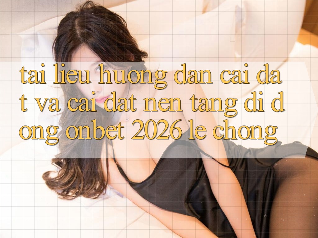 Tài liệu hướng dẫn Cài đặt Và Cài Đặt Nền tảng di động Onbet 2026 Lẹ Chóng Tài liệu hướng dẫn Cài đặt Và Cài Đặt Nền tảng di động Onbet 2026 Lẹ Chóng