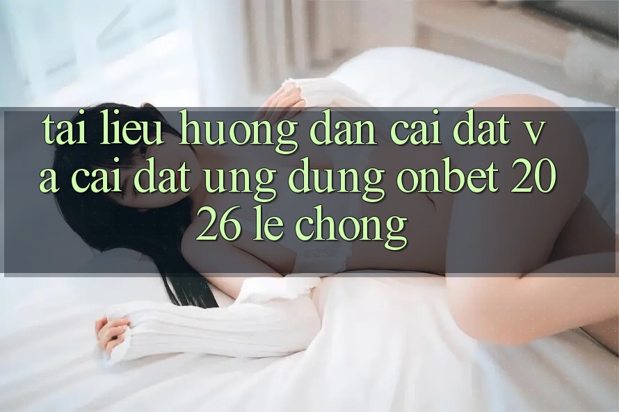 Tài liệu hướng dẫn Cài đặt Và Cài Đặt Ứng dụng Onbet 2026 Lẹ Chóng Tài liệu hướng dẫn Cài đặt Và Cài Đặt Ứng dụng Onbet 2026 Lẹ Chóng
