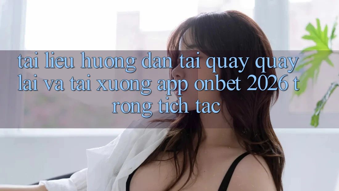 Tài liệu hướng dẫn Tải quay quay lại Và Tải xuống App Onbet 2026 Trong tích tắc Tài liệu hướng dẫn Tải quay quay lại Và Tải xuống App Onbet 2026 Trong tích tắc