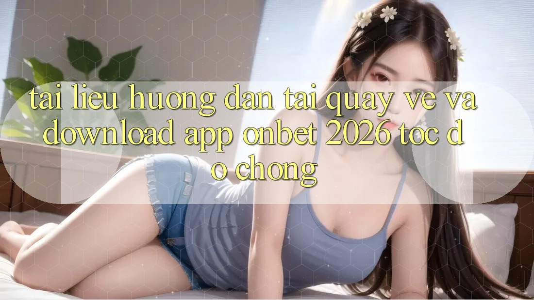 Tài liệu hướng dẫn Tải quay về Và Download App Onbet 2026 Tốc độ Chóng Tài liệu hướng dẫn Tải quay về Và Download App Onbet 2026 Tốc độ Chóng