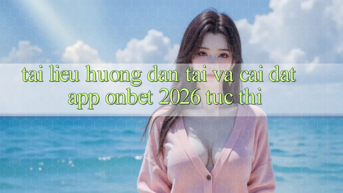 Tài liệu hướng dẫn Tải Và Cài Đặt App Onbet 2026 Tức thì Tài liệu hướng dẫn Tải Và Cài Đặt App Onbet 2026 Tức thì
