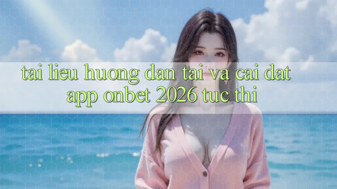 Tài liệu hướng dẫn Tải Và Cài Đặt App Onbet 2026 Tức thì Tài liệu hướng dẫn Tải Và Cài Đặt App Onbet 2026 Tức thì