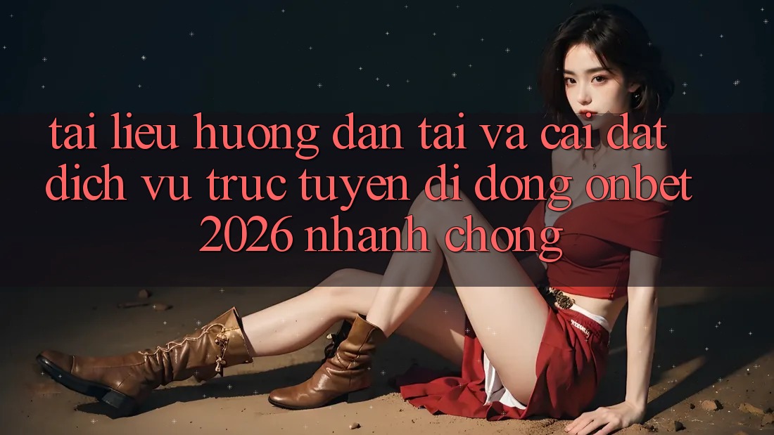 Tài liệu hướng dẫn Tải Và Cài Đặt Dịch vụ trực tuyến di động Onbet 2026 Nhanh Chóng