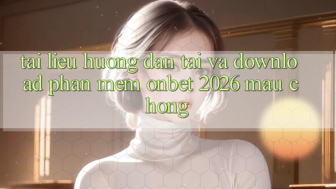 Tài liệu hướng dẫn Tải Và Download Phần mềm Onbet 2026 Mau Chóng Tài liệu hướng dẫn Tải Và Download Phần mềm Onbet 2026 Mau Chóng