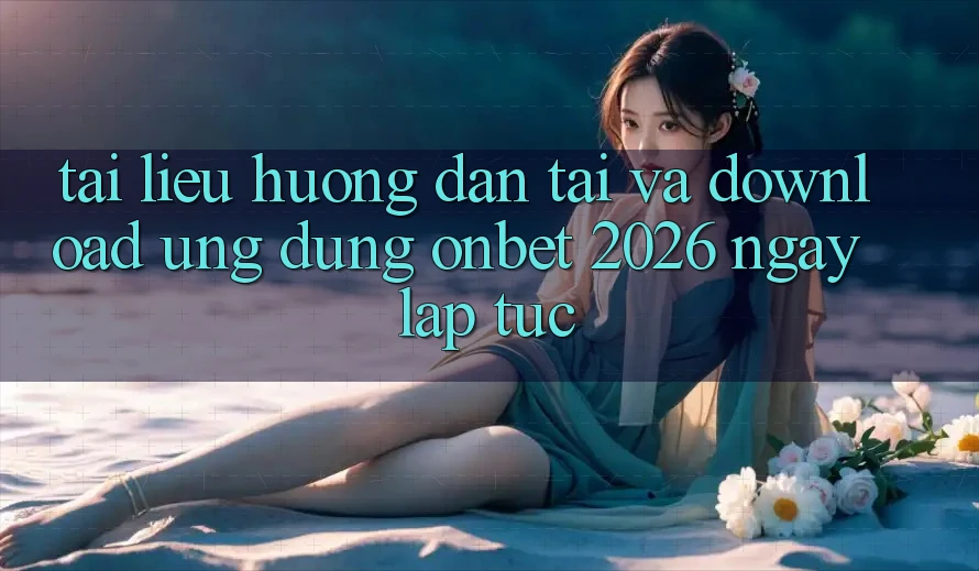Tài liệu hướng dẫn Tải Và Download Ứng dụng Onbet 2026 Ngay lập tức Tài liệu hướng dẫn Tải Và Download Ứng dụng Onbet 2026 Ngay lập tức