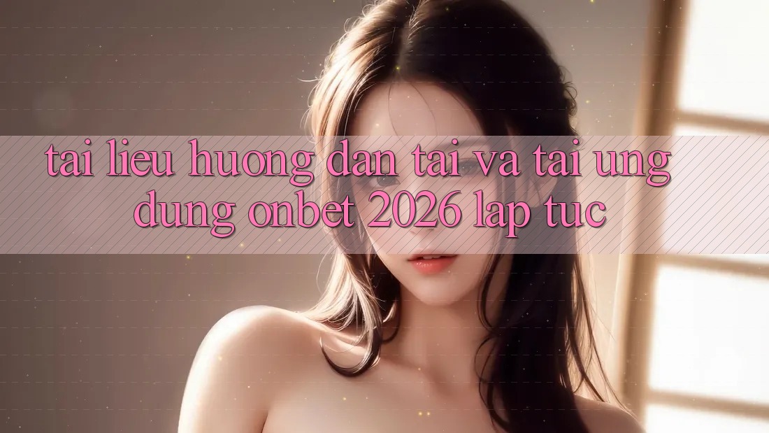 Tài liệu hướng dẫn Tải Và Tải Ứng dụng Onbet 2026 Lập tức Tài liệu hướng dẫn Tải Và Tải Ứng dụng Onbet 2026 Lập tức