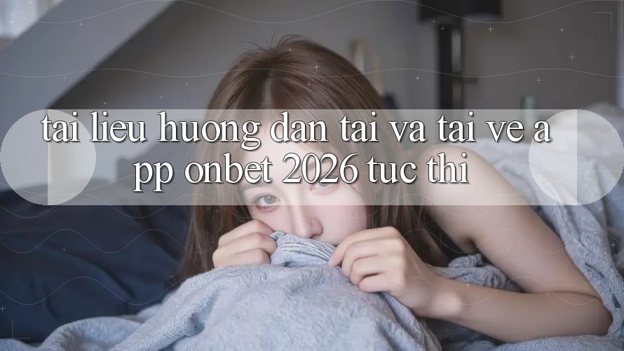 Tài liệu hướng dẫn Tải Và Tải về App Onbet 2026 Tức thì Tài liệu hướng dẫn Tải Và Tải về App Onbet 2026 Tức thì