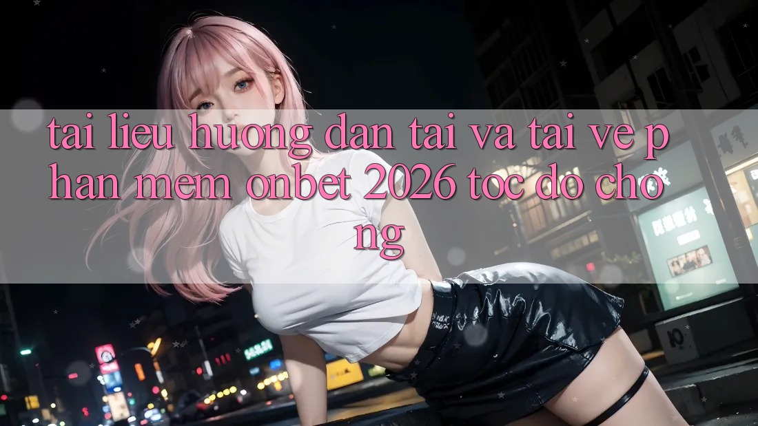 Tài liệu hướng dẫn Tải Và Tải về Phần mềm Onbet 2026 Tốc độ Chóng Tài liệu hướng dẫn Tải Và Tải về Phần mềm Onbet 2026 Tốc độ Chóng
