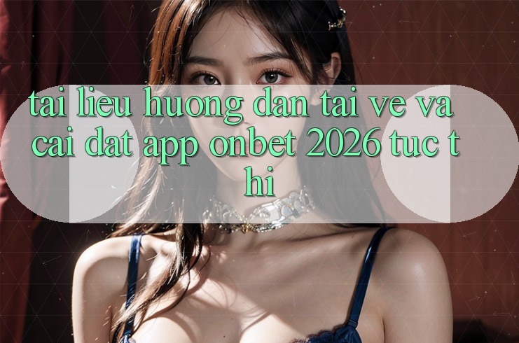 Tài liệu hướng dẫn Tải về Và Cài Đặt App Onbet 2026 Tức thì Tài liệu hướng dẫn Tải về Và Cài Đặt App Onbet 2026 Tức thì