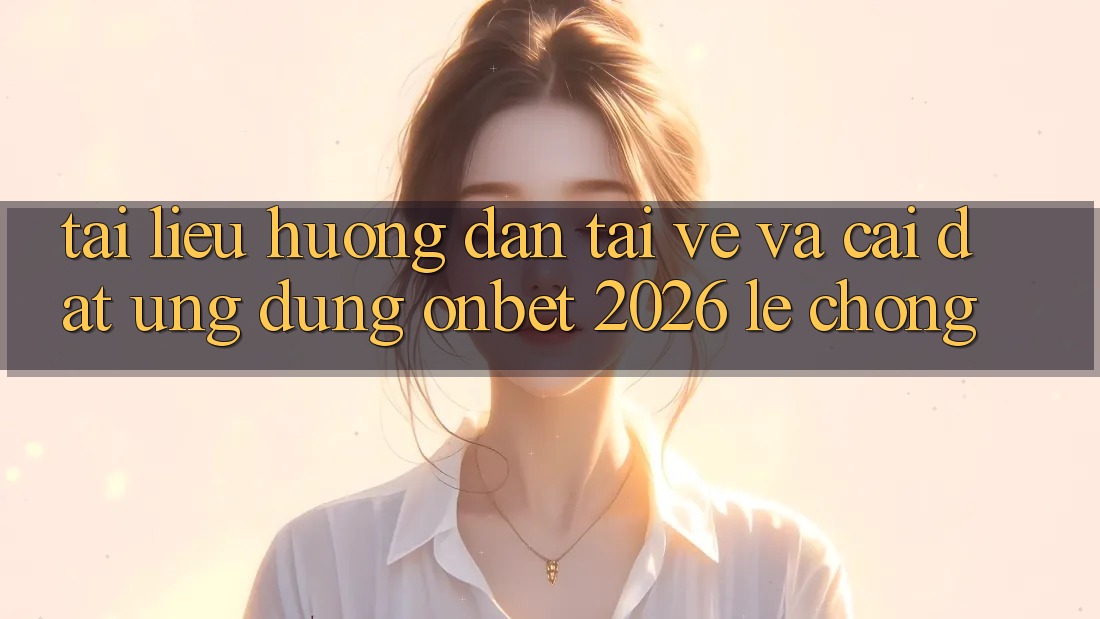 Tài liệu hướng dẫn Tải về Và Cài Đặt Ứng dụng Onbet 2026 Lẹ Chóng Tài liệu hướng dẫn Tải về Và Cài Đặt Ứng dụng Onbet 2026 Lẹ Chóng