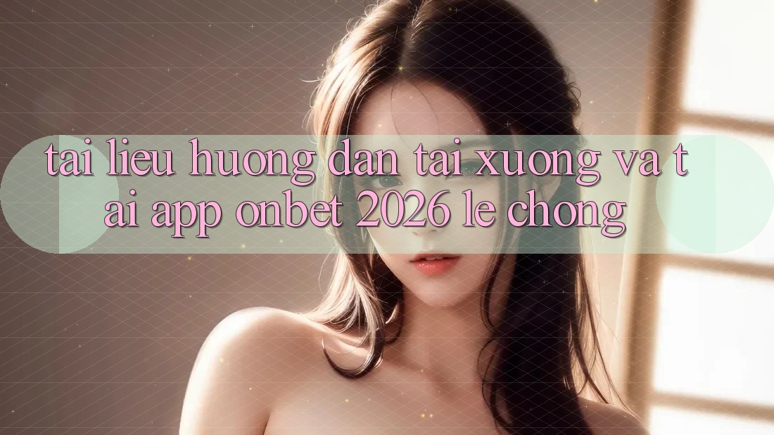 Tài liệu hướng dẫn Tải xuống Và Tải App Onbet 2026 Lẹ Chóng Tài liệu hướng dẫn Tải xuống Và Tải App Onbet 2026 Lẹ Chóng