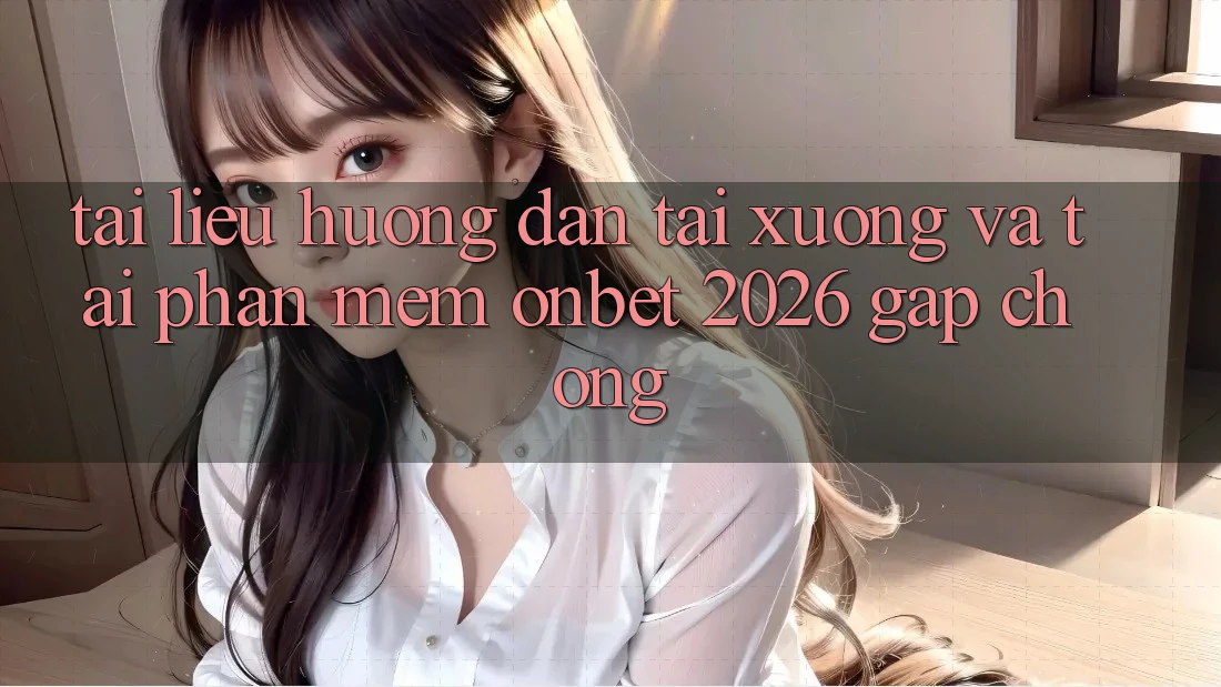 Tài liệu hướng dẫn Tải xuống Và Tải Phần mềm Onbet 2026 Gấp Chóng Tài liệu hướng dẫn Tải xuống Và Tải Phần mềm Onbet 2026 Gấp Chóng