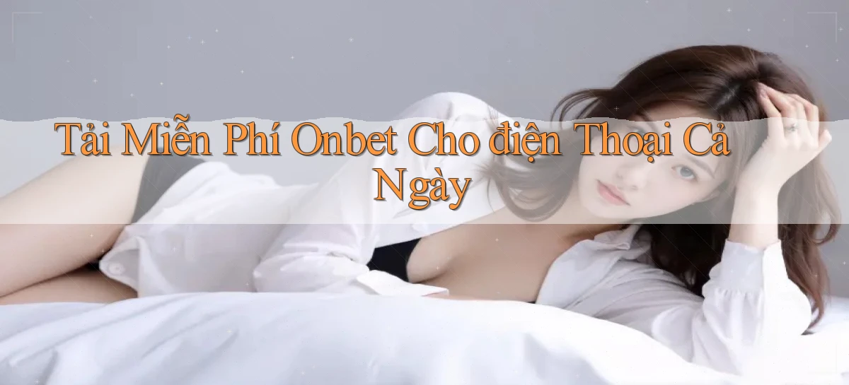 tải miễn phí onbet cho điện thoại cả ngày