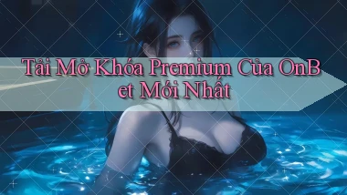 tải mở khóa premium của onbet mới nhất