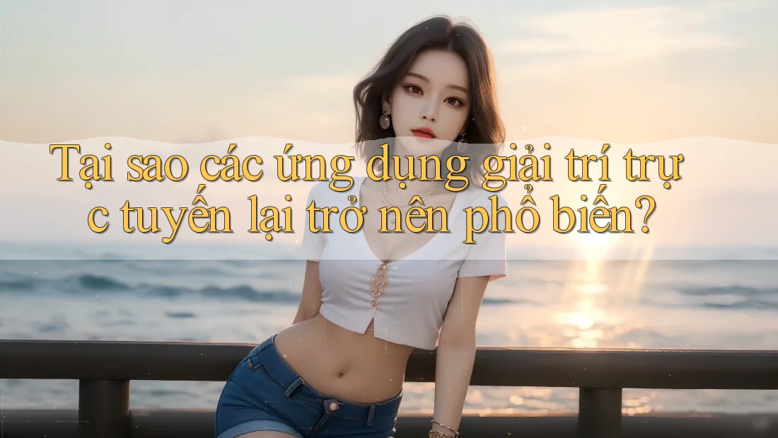 Tại sao các ứng dụng giải trí trực tuyến lại trở nên phổ biến? Tại sao các ứng dụng giải trí trực tuyến lại trở nên phổ biến?