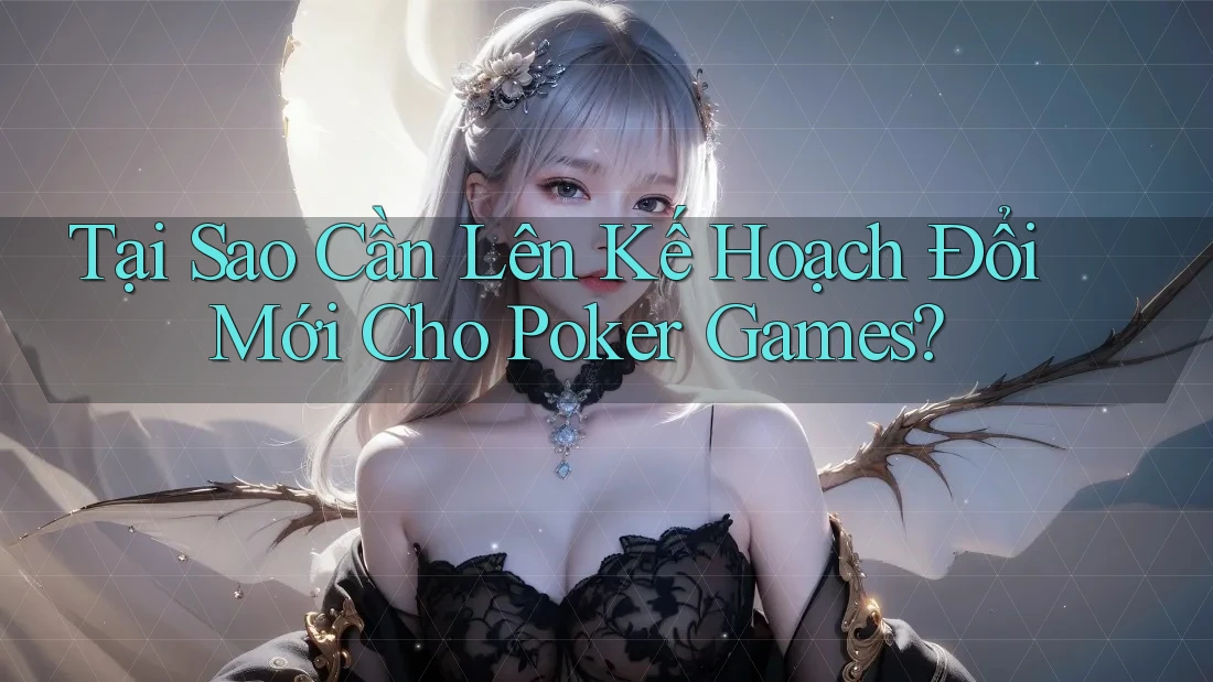 Tại Sao Cần Lên Kế Hoạch Đổi Mới Cho Poker Games? Tại Sao Cần Lên Kế Hoạch Đổi Mới Cho Poker Games?