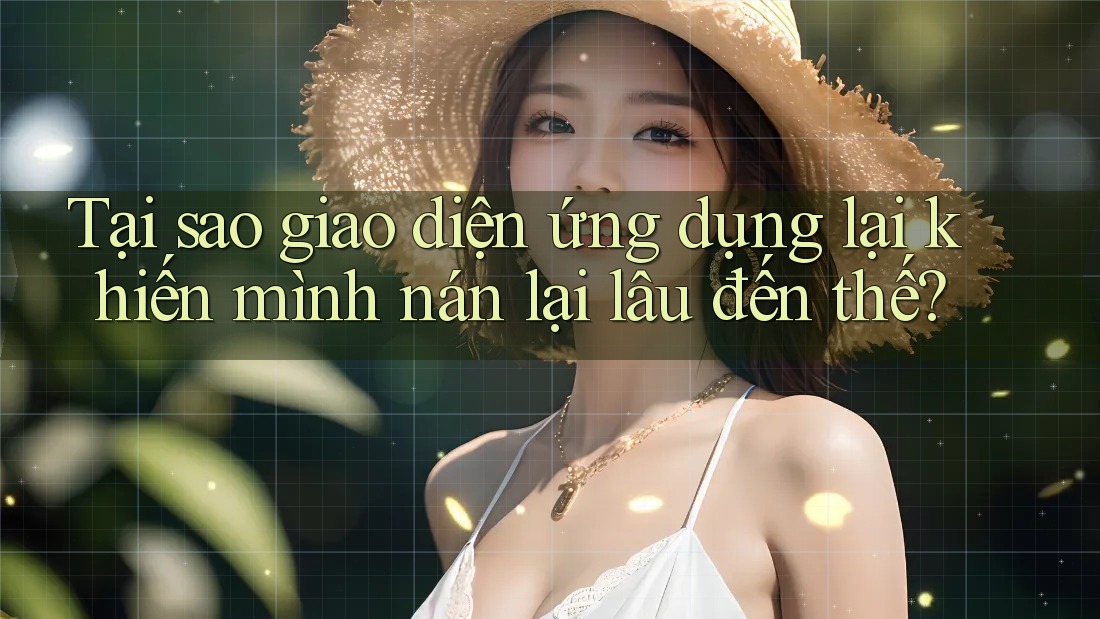 Tại sao giao diện ứng dụng lại khiến mình nán lại lâu đến thế? Tại sao giao diện ứng dụng lại khiến mình nán lại lâu đến thế?