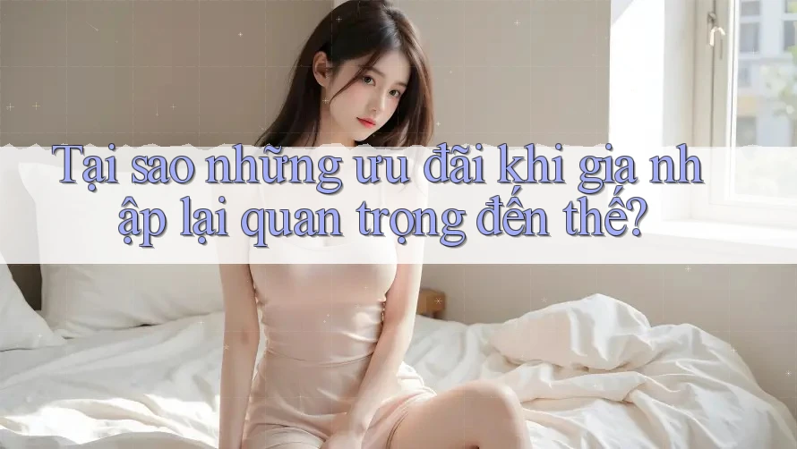 Tại sao những ưu đãi khi gia nhập lại quan trọng đến thế? Tại sao những ưu đãi khi gia nhập lại quan trọng đến thế?