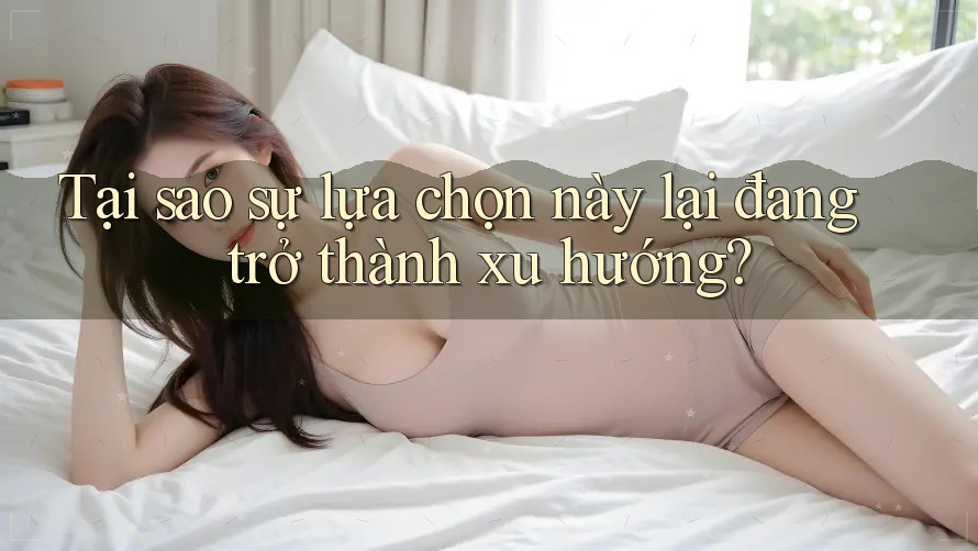 Tại sao sự lựa chọn này lại đang trở thành xu hướng? Tại sao sự lựa chọn này lại đang trở thành xu hướng?