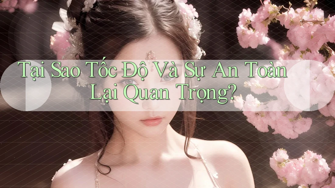 Tại Sao Tốc Độ Và Sự An Toàn Lại Quan Trọng? Tại Sao Tốc Độ Và Sự An Toàn Lại Quan Trọng?