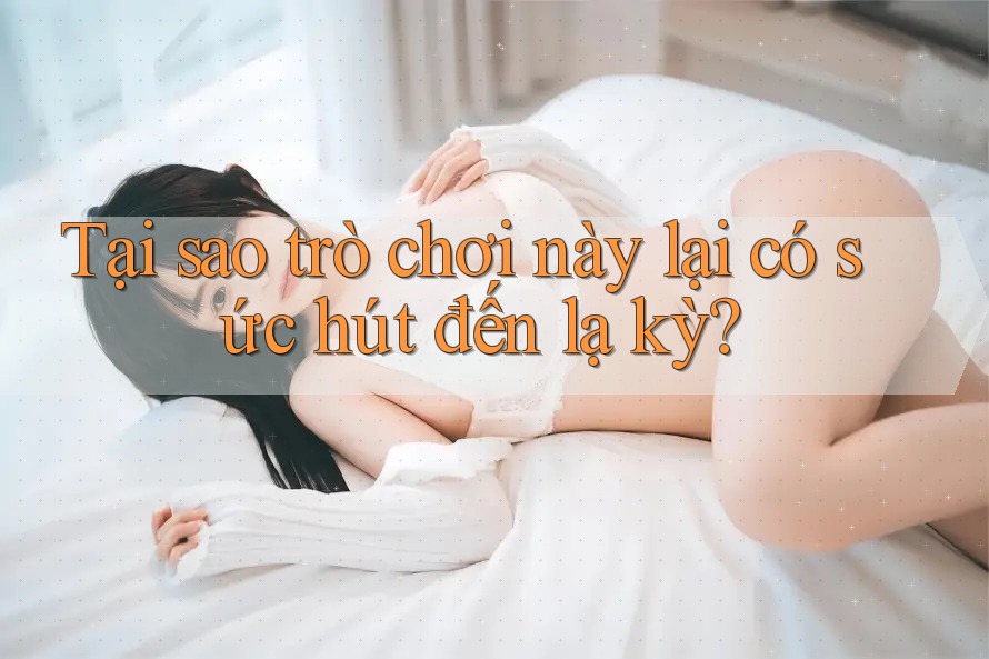 Tại sao trò chơi này lại có sức hút đến lạ kỳ? Tại sao trò chơi này lại có sức hút đến lạ kỳ?
