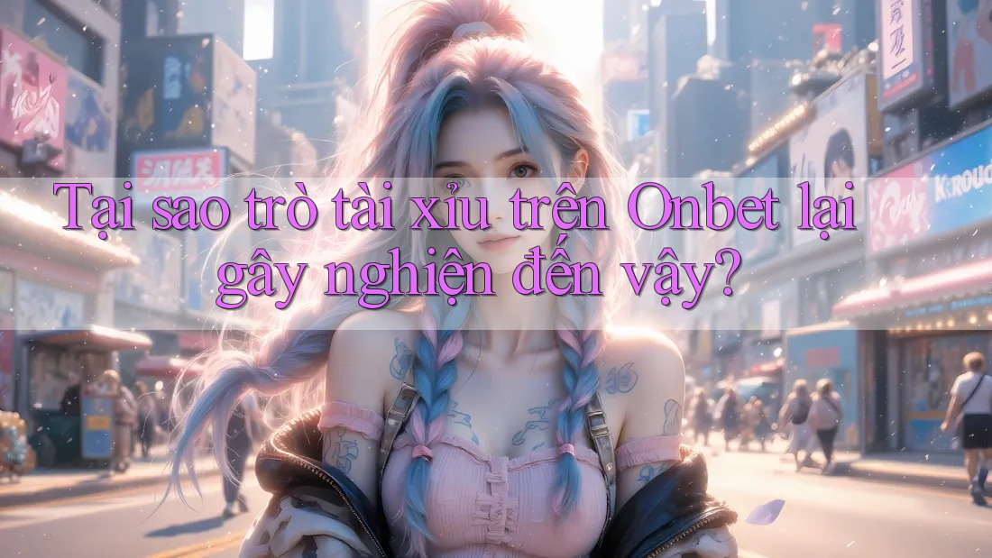 Tại sao trò tài xỉu trên Onbet lại gây nghiện đến vậy? Tại sao trò tài xỉu trên Onbet lại gây nghiện đến vậy?