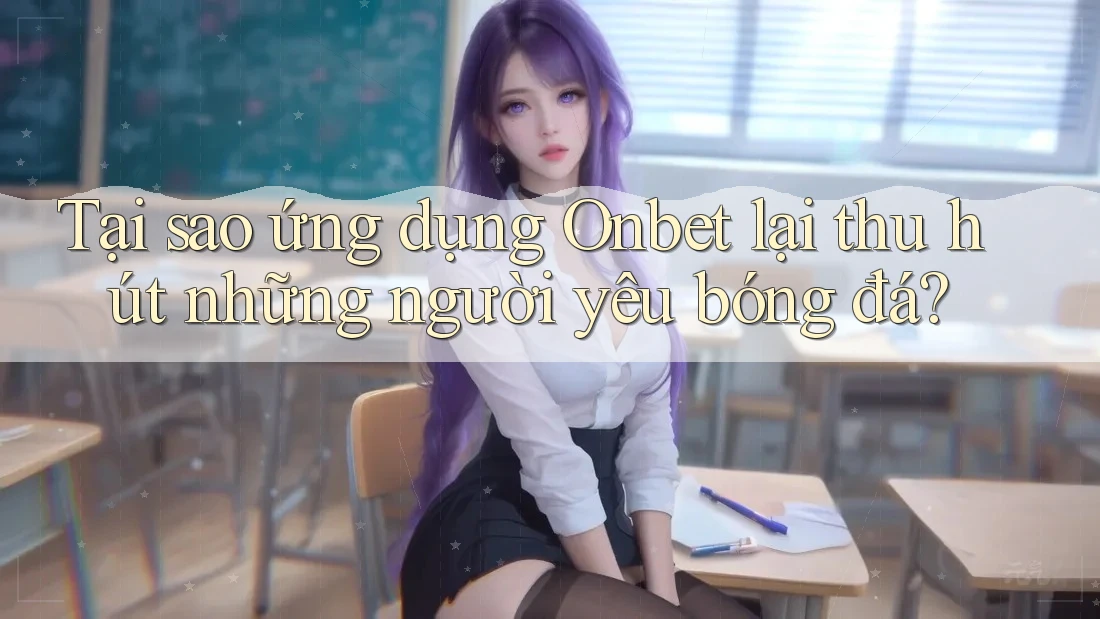 Tại sao ứng dụng Onbet lại thu hút những người yêu bóng đá? Tại sao ứng dụng Onbet lại thu hút những người yêu bóng đá?