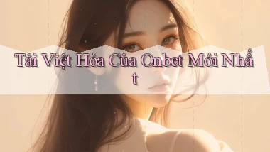 tải việt hóa của onbet mới nhất