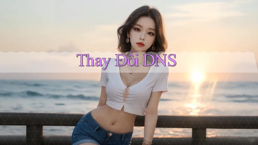 Thay Đổi DNS Thay Đổi DNS