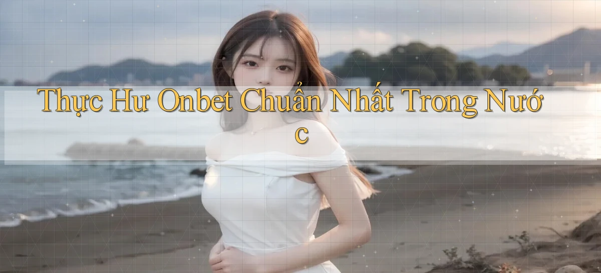 thực hư onbet chuẩn nhất trong nước