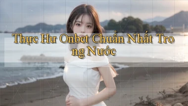 thực hư onbet chuẩn nhất trong nước