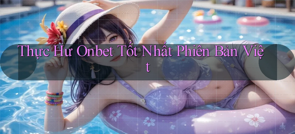 thực hư onbet tốt nhất phiên bản việt