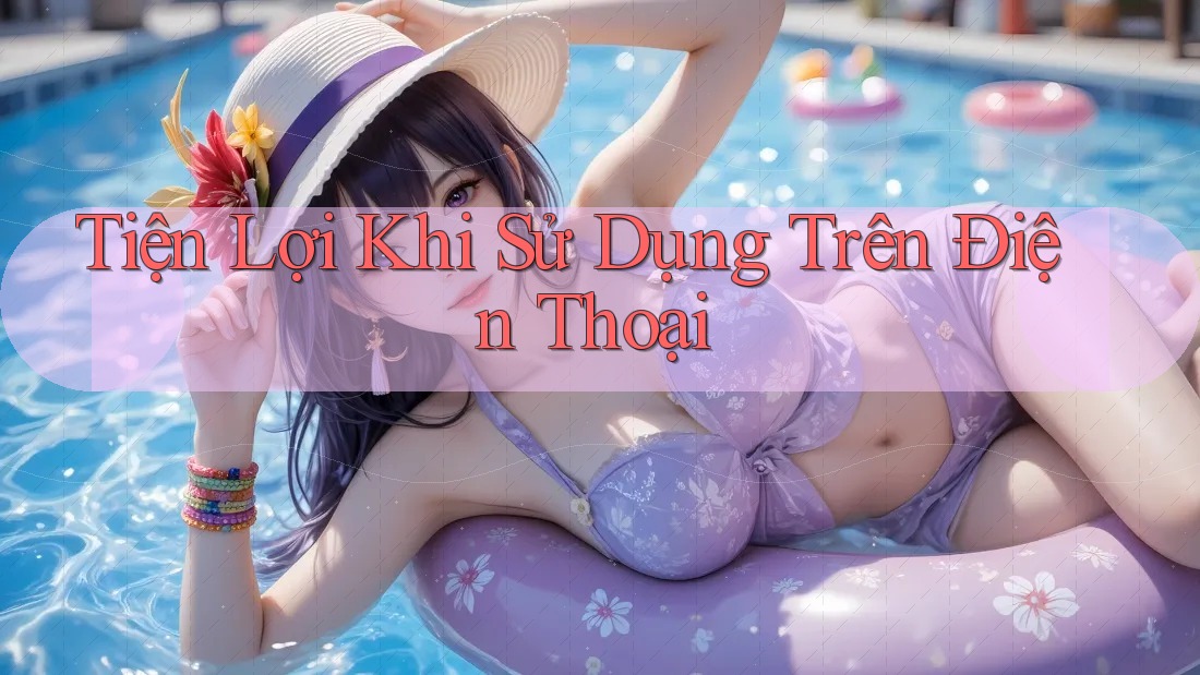 Tiện Lợi Khi Sử Dụng Trên Điện Thoại Tiện Lợi Khi Sử Dụng Trên Điện Thoại