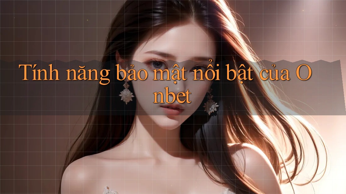 Tính năng bảo mật nổi bật của Onbet Tính năng bảo mật nổi bật của Onbet