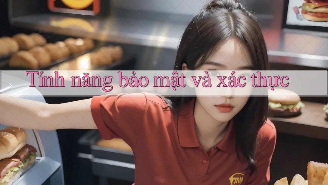 Tính năng bảo mật và xác thực Tính năng bảo mật và xác thực