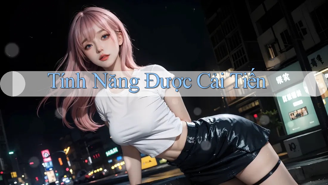 Tính Năng Được Cải Tiến