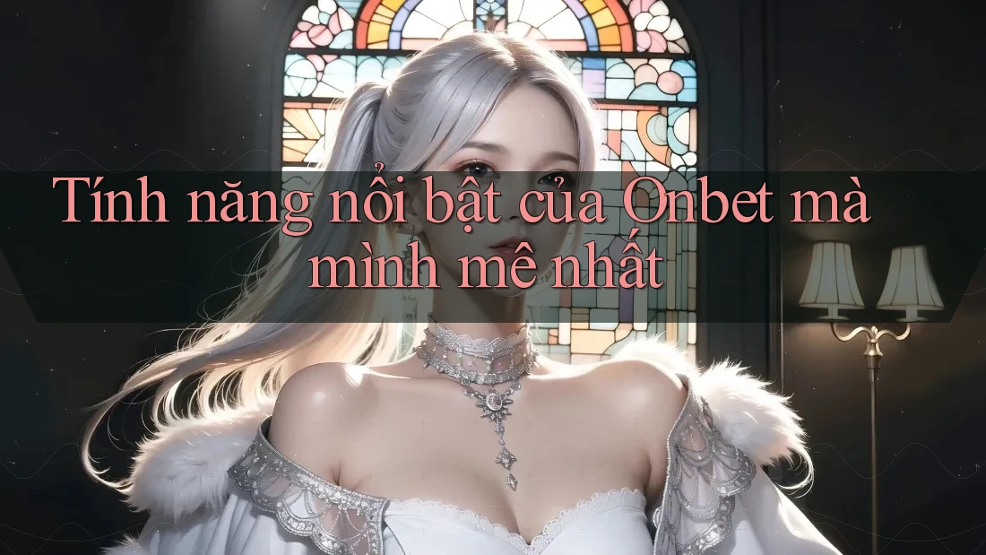 Tính năng nổi bật của Onbet mà mình mê nhất Tính năng nổi bật của Onbet mà mình mê nhất