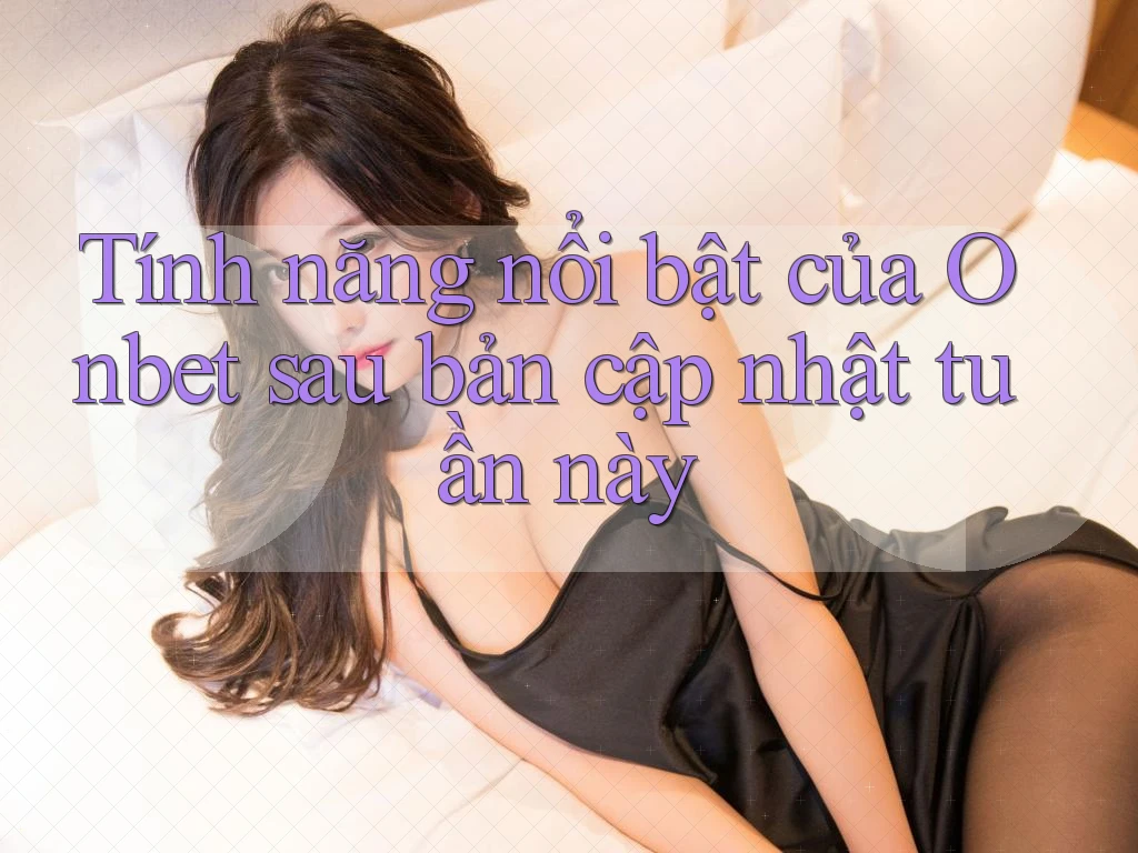Tính năng nổi bật của Onbet sau bản cập nhật tuần này Tính năng nổi bật của Onbet sau bản cập nhật tuần này
