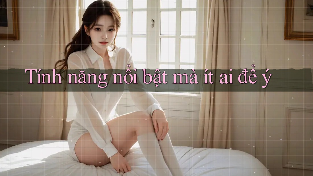 Tính năng nổi bật mà ít ai để ý Tính năng nổi bật mà ít ai để ý