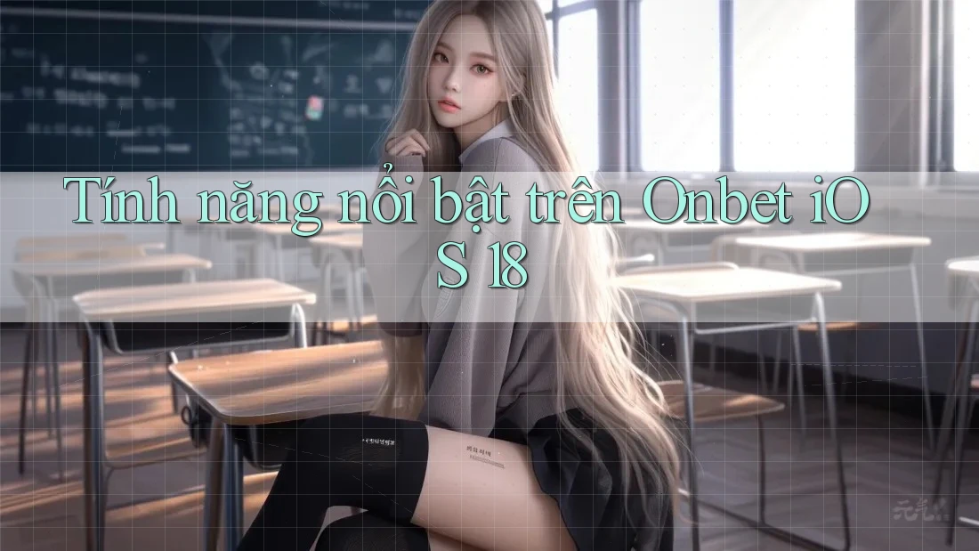 Tính năng nổi bật trên Onbet iOS 18 Tính năng nổi bật trên Onbet iOS 18