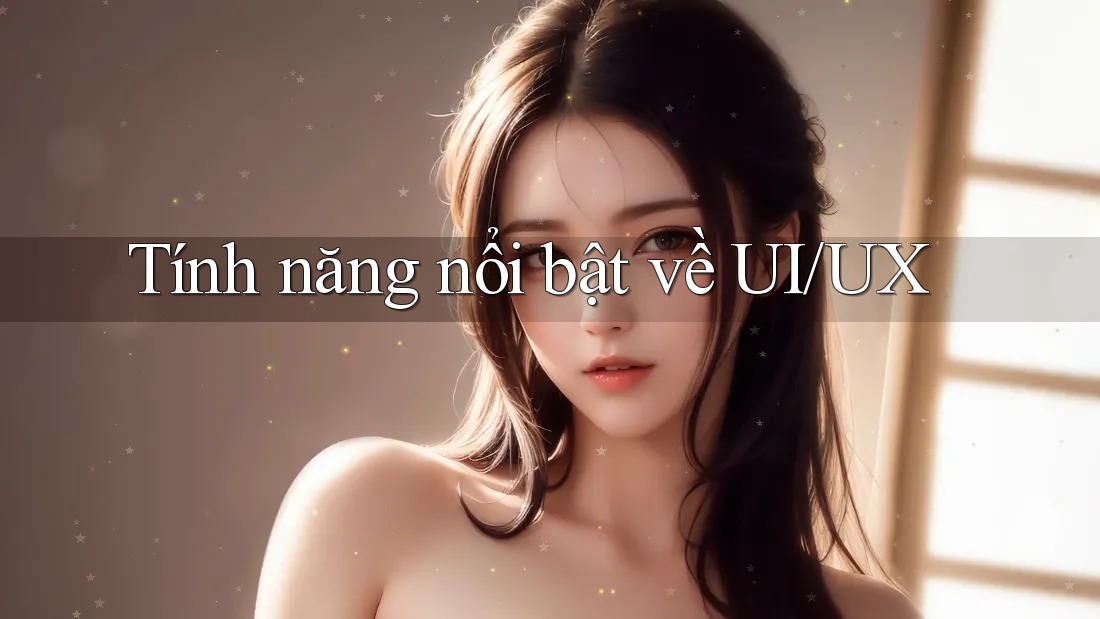Tính năng nổi bật về UI/UX Tính năng nổi bật về UI/UX